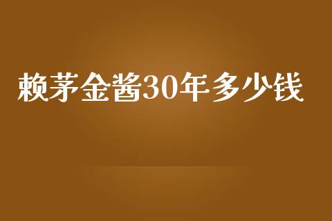 赖茅金酱30年多少钱_https://wap.yjjixie.cn_证券市场_第1张