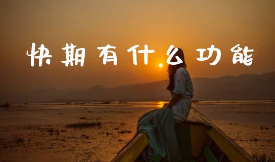 快期有什么功能_https://wap.yjjixie.cn_保险理财_第1张