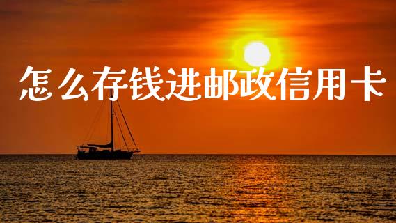 怎么存钱进邮政信用卡_https://wap.yjjixie.cn_保险理财_第1张
