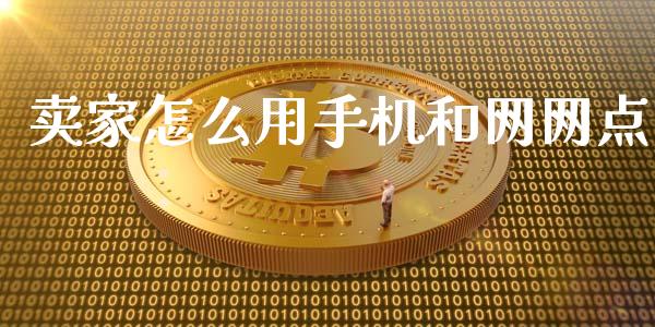 卖家怎么用手机和网网点_https://wap.yjjixie.cn_港股行情_第1张