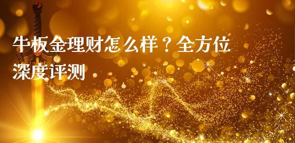 牛板金理财怎么样？全方位深度评测_https://wap.yjjixie.cn_商业资讯_第1张