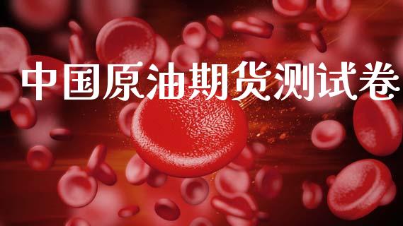 中国原油期货测试卷_https://wap.yjjixie.cn_证券市场_第1张