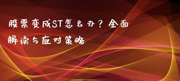 股票变成ST怎么办？全面解读与应对策略_https://wap.yjjixie.cn_证券市场_第1张