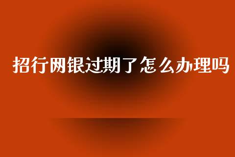 招行网银过期了怎么办理吗_https://wap.yjjixie.cn_港股行情_第1张
