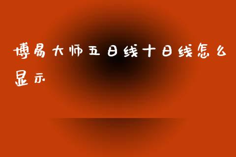 博易大师五日线十日线怎么显示_https://wap.yjjixie.cn_证券市场_第1张