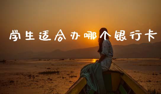 学生适合办哪个银行卡_https://wap.yjjixie.cn_证券市场_第1张