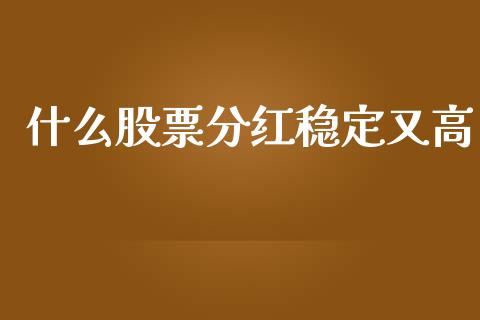 什么股票分红稳定又高_https://wap.yjjixie.cn_保险理财_第1张