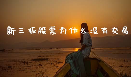 新三板股票为什么没有交易_https://wap.yjjixie.cn_保险理财_第1张