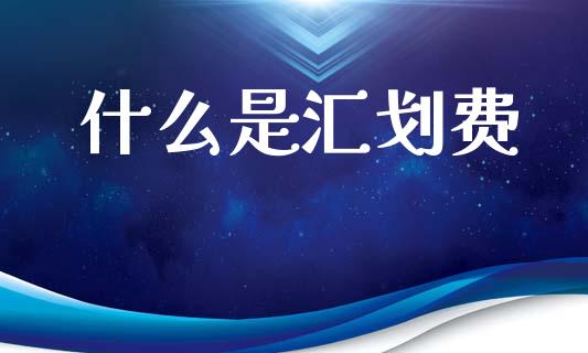什么是汇划费_https://wap.yjjixie.cn_证券市场_第1张