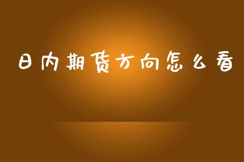 日内期货方向怎么看_https://wap.yjjixie.cn_商业资讯_第1张