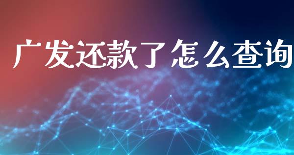 广发还款了怎么查询_https://wap.yjjixie.cn_证券市场_第1张