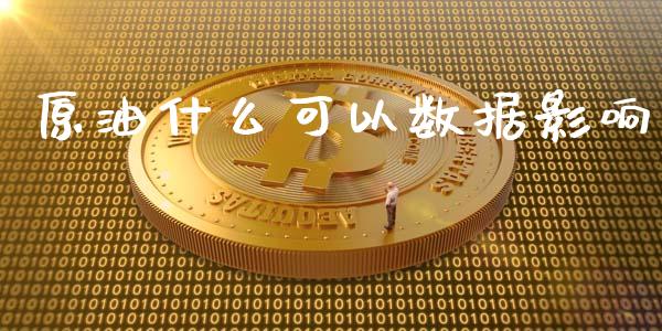 原油什么可以数据影响_https://wap.yjjixie.cn_港股行情_第1张