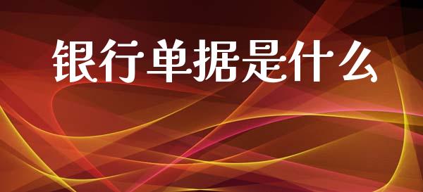 银行单据是什么_https://wap.yjjixie.cn_商业资讯_第1张