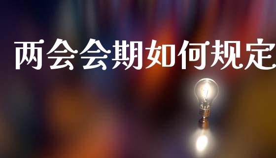 两会会期如何规定_https://wap.yjjixie.cn_港股行情_第1张