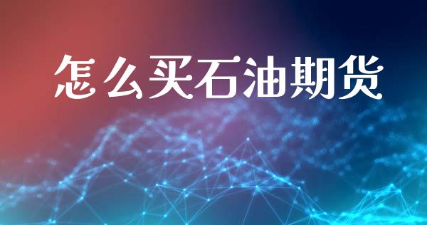 怎么买石油期货_https://wap.yjjixie.cn_商业资讯_第1张