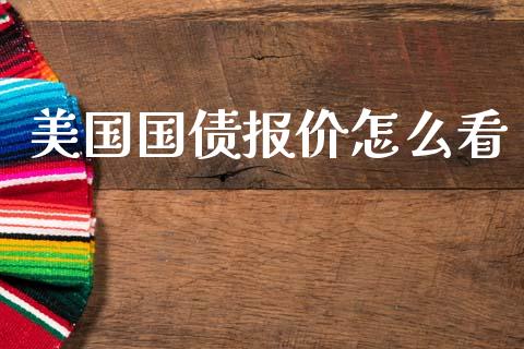 美国国债报价怎么看_https://wap.yjjixie.cn_保险理财_第1张