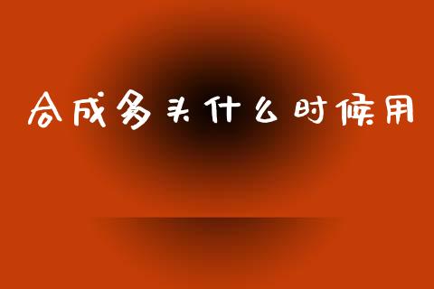 合成多头什么时候用_https://wap.yjjixie.cn_港股行情_第1张