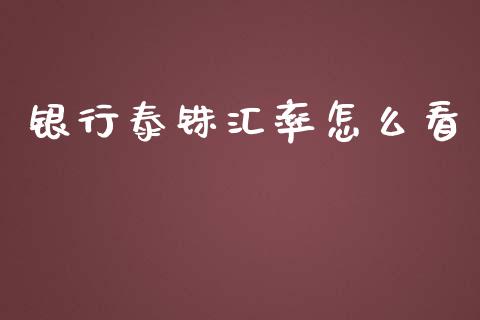 银行泰铢汇率怎么看_https://wap.yjjixie.cn_证券市场_第1张