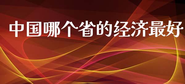 中国哪个省的经济最好_https://wap.yjjixie.cn_商业资讯_第1张