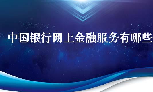 中国银行网上金融服务有哪些_https://wap.yjjixie.cn_港股行情_第1张