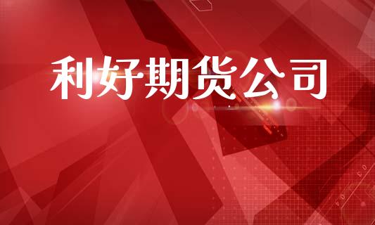 利好期货公司_https://wap.yjjixie.cn_港股行情_第1张
