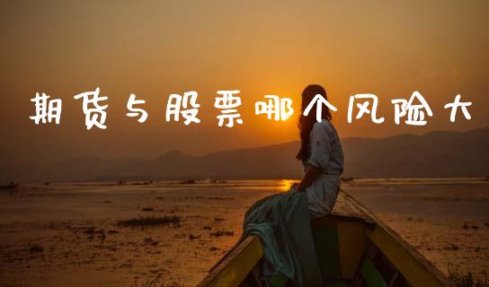 期货与股票哪个风险大_https://wap.yjjixie.cn_保险理财_第1张