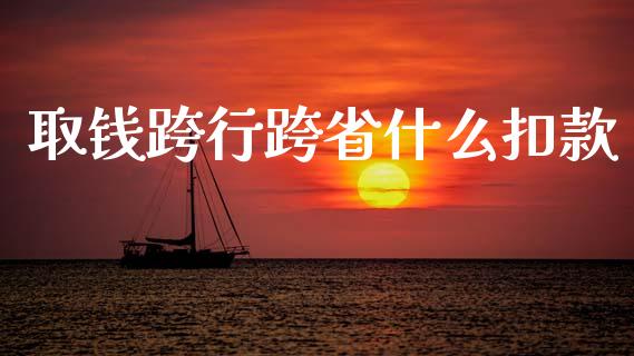 取钱跨行跨省什么扣款_https://wap.yjjixie.cn_保险理财_第1张