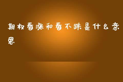 期权看涨和看不跌是什么意思_https://wap.yjjixie.cn_证券市场_第1张