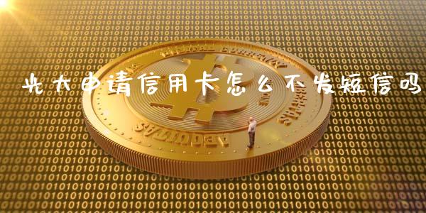 光大申请信用卡怎么不发短信吗_https://wap.yjjixie.cn_港股行情_第1张