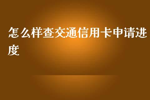 怎么样查交通信用卡申请进度_https://wap.yjjixie.cn_证券市场_第1张