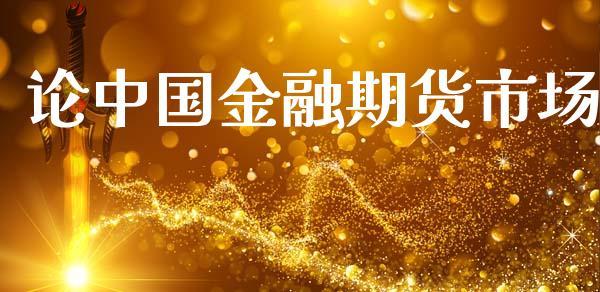 论中国金融期货市场_https://wap.yjjixie.cn_保险理财_第1张