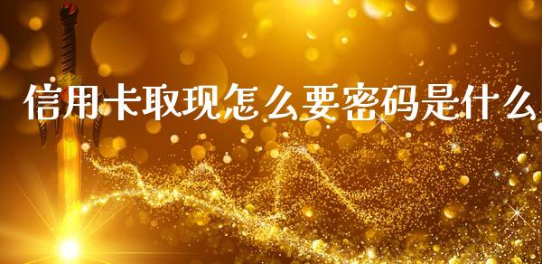 信用卡取现怎么要密码是什么_https://wap.yjjixie.cn_商业资讯_第1张