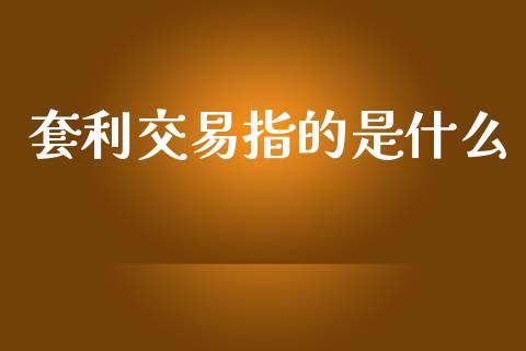 套利交易指的是什么_https://wap.yjjixie.cn_商业资讯_第1张