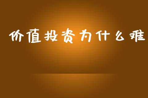 价值投资为什么难_https://wap.yjjixie.cn_商业资讯_第1张