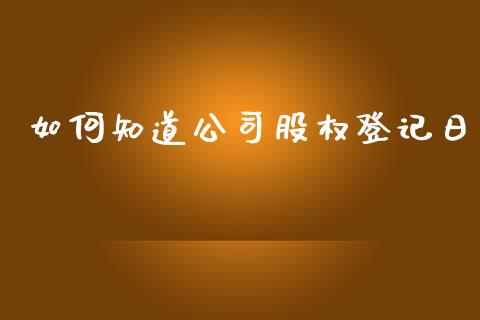 如何知道公司股权登记日_https://wap.yjjixie.cn_证券市场_第1张