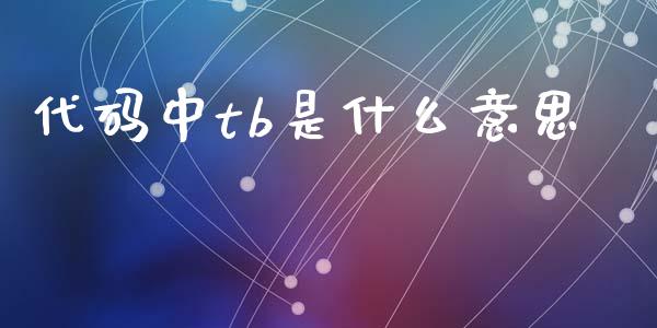 代码中tb是什么意思_https://wap.yjjixie.cn_保险理财_第1张