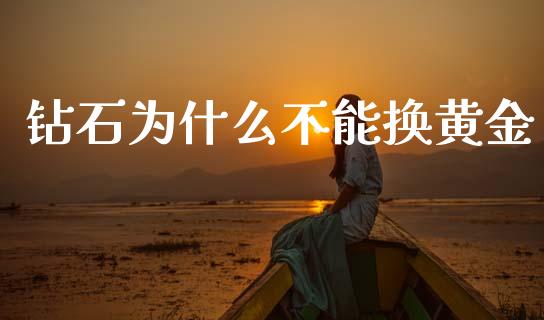 钻石为什么不能换黄金_https://wap.yjjixie.cn_港股行情_第1张