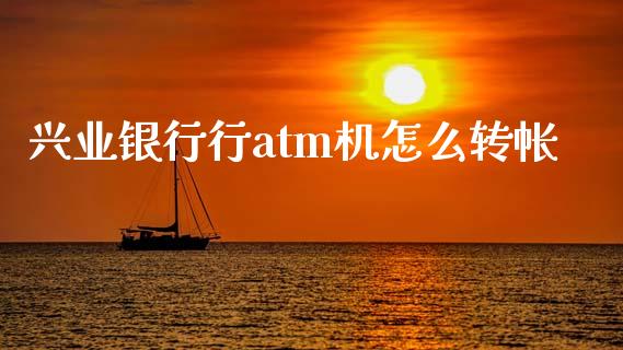 兴业银行行atm机怎么转帐_https://wap.yjjixie.cn_商业资讯_第1张