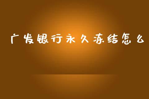 广发银行永久冻结怎么_https://wap.yjjixie.cn_港股行情_第1张