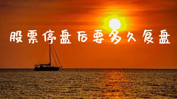 股票停盘后要多久复盘_https://wap.yjjixie.cn_证券市场_第1张