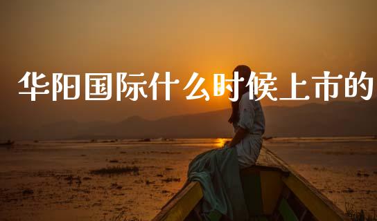 华阳国际什么时候上市的_https://wap.yjjixie.cn_港股行情_第1张