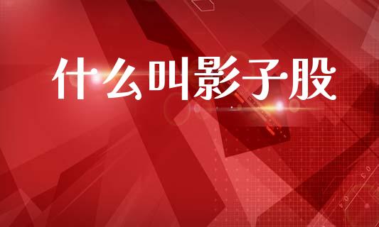 什么叫影子股_https://wap.yjjixie.cn_商业资讯_第1张