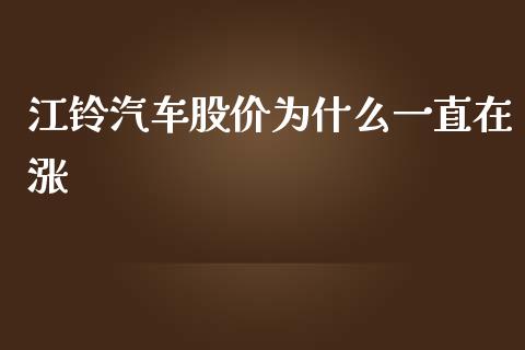 江铃汽车股价为什么一直在涨_https://wap.yjjixie.cn_保险理财_第1张