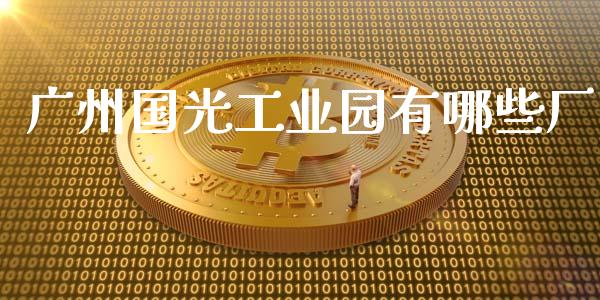 广州国光工业园有哪些厂_https://wap.yjjixie.cn_商业资讯_第1张