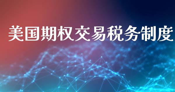美国期权交易税务制度_https://wap.yjjixie.cn_港股行情_第1张