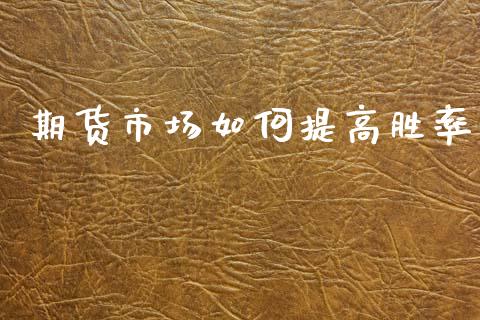 期货市场如何提高胜率_https://wap.yjjixie.cn_保险理财_第1张