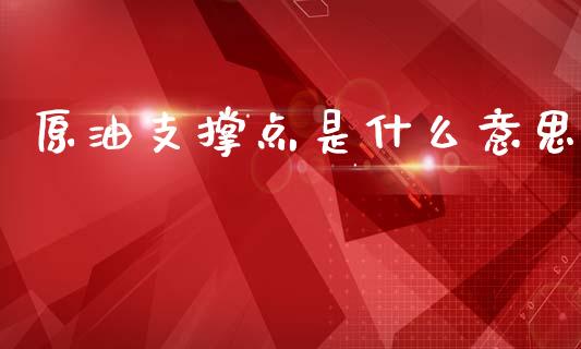原油支撑点是什么意思_https://wap.yjjixie.cn_港股行情_第1张