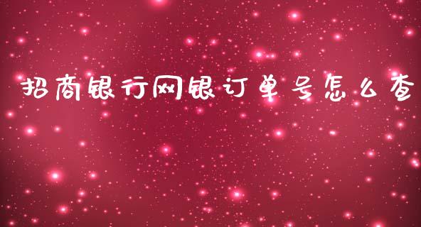 招商银行网银订单号怎么查_https://wap.yjjixie.cn_港股行情_第1张