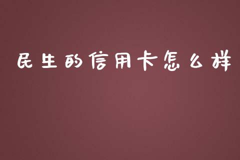 民生的信用卡怎么样_https://wap.yjjixie.cn_保险理财_第1张