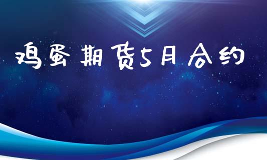 鸡蛋期货5月合约_https://wap.yjjixie.cn_商业资讯_第1张